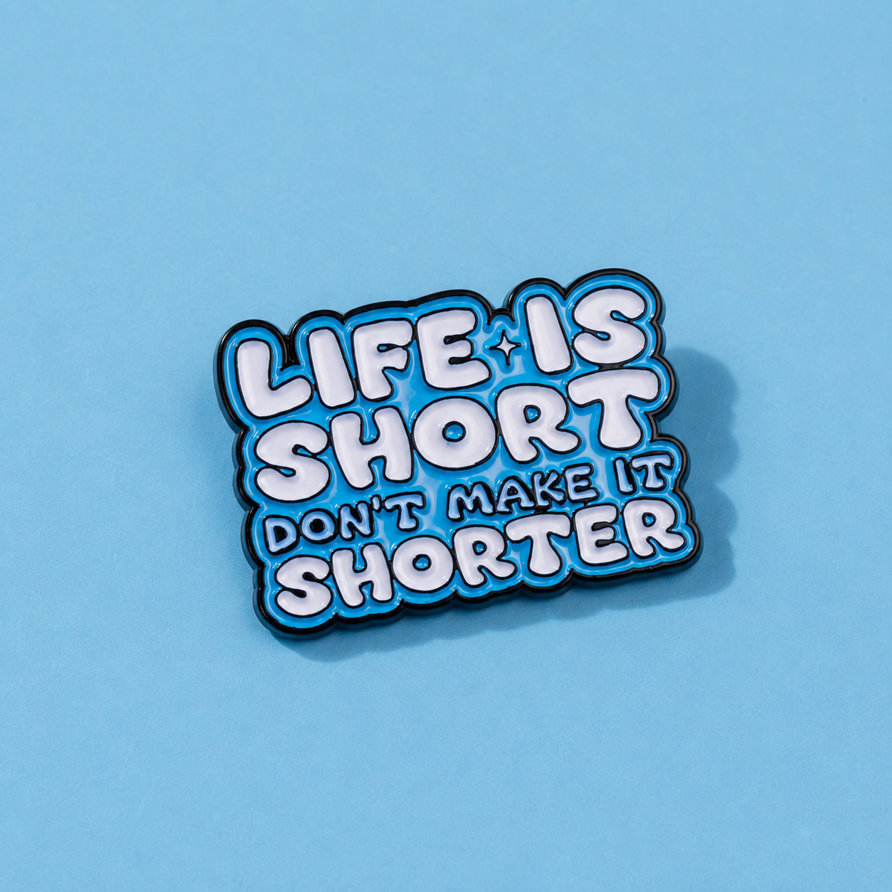 Life Is Short Don't Make It Shorter Enamel Pin