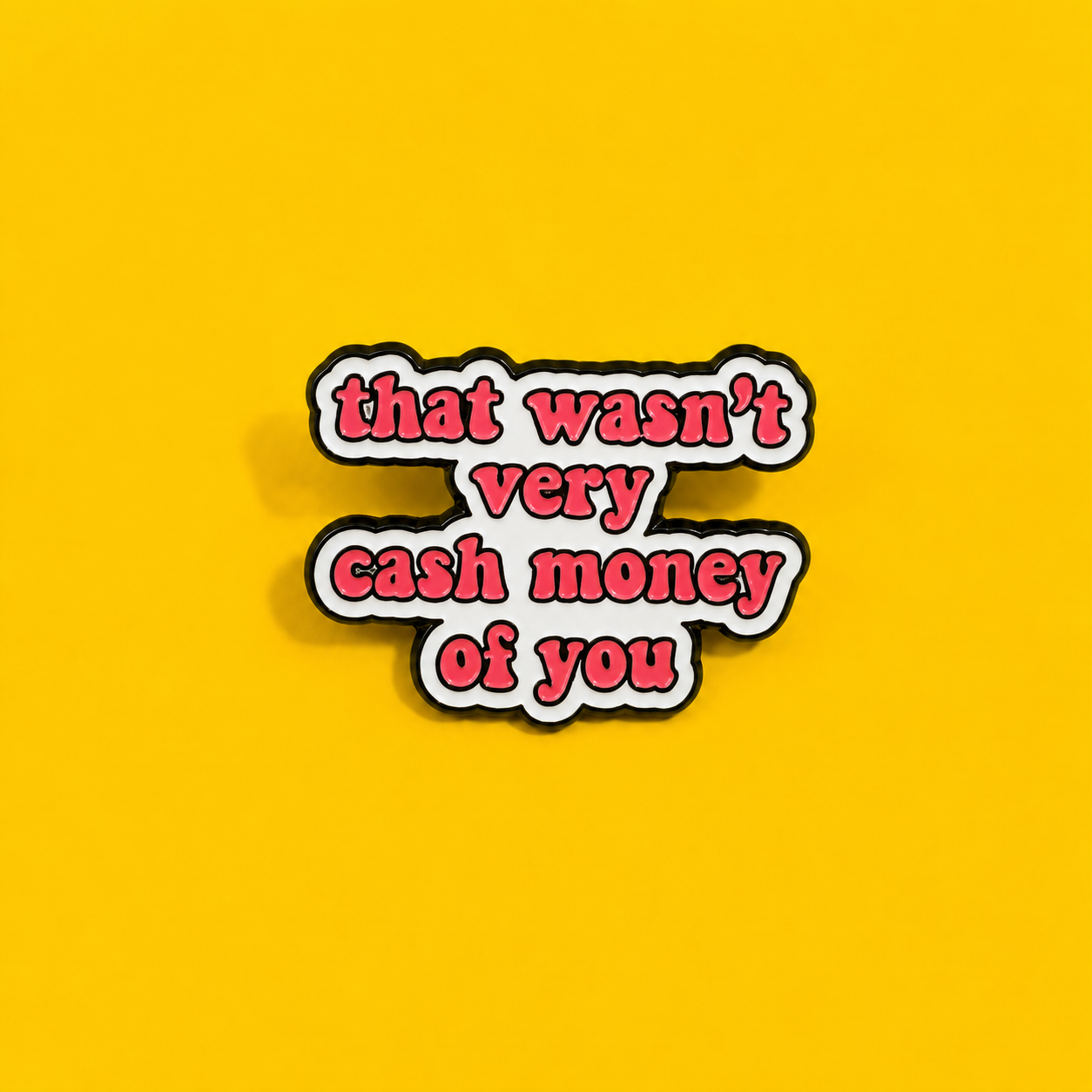 That Wasn't Very Cash Money Of You Enamel Pin